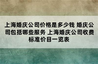 上海婚庆公司价格是多少钱 婚庆公司包括哪些服务 上海婚庆公司收费标准价目一览表